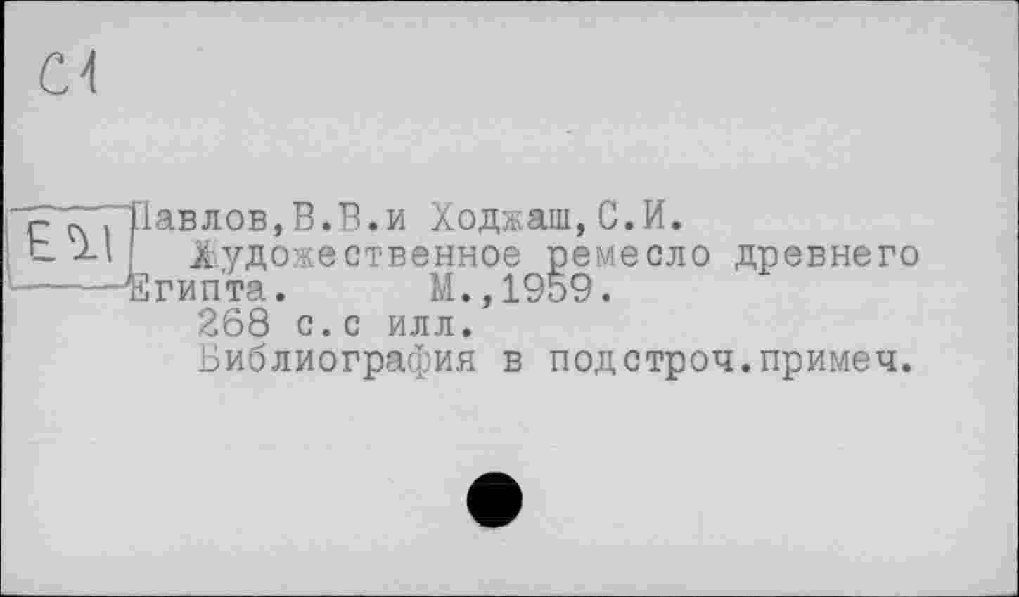 ﻿авлов,В.В.и Ходжаш,С.И.
Художественное ремесло древнего гипта. М.,1959.
268 с.с илл.
Библиография в подстроч.примеч.